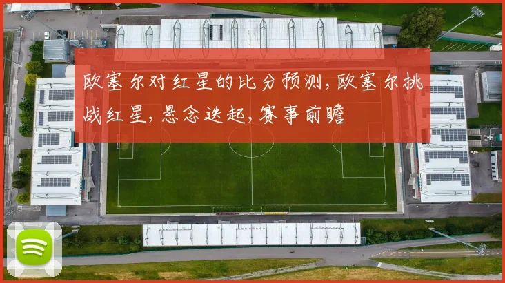 欧塞尔对红星的比分预测,欧塞尔挑战红星,悬念迭起,赛事前瞻
